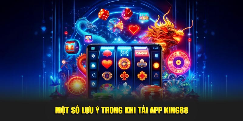 Một số lưu ý trong khi tải app king88